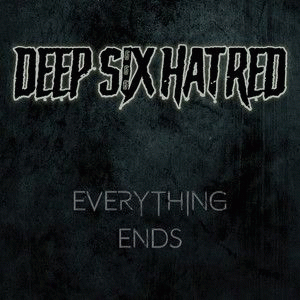 Deep Six Hatred : Everything Ends